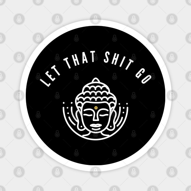 Let that Shit Go Magnet by Plush Tee